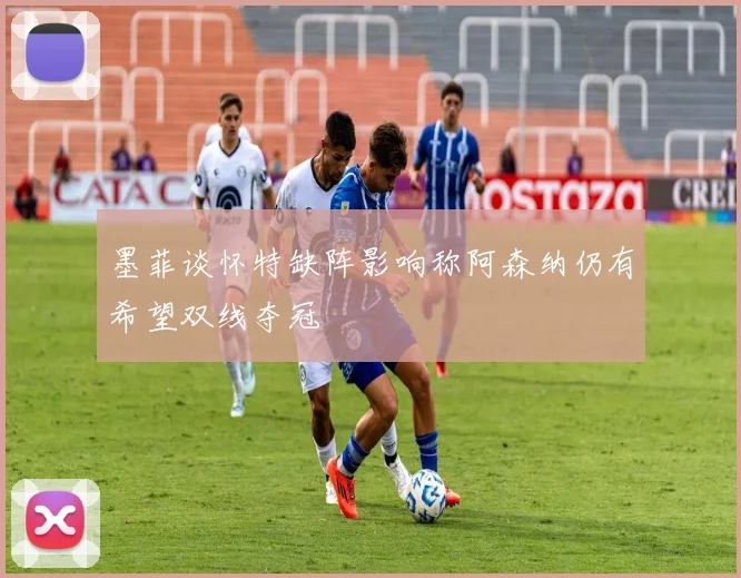 墨菲谈怀特缺阵影响称阿森纳仍有希望双线夺冠