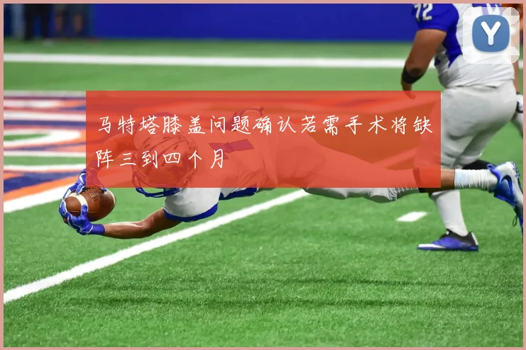马特塔膝盖问题确认若需手术将缺阵三到四个月